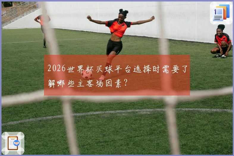 2026世界杯买球平台选择时需要了解哪些主客场因素？